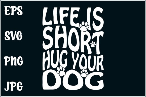 Life is Short, Hug Your Dog, Dog Svg